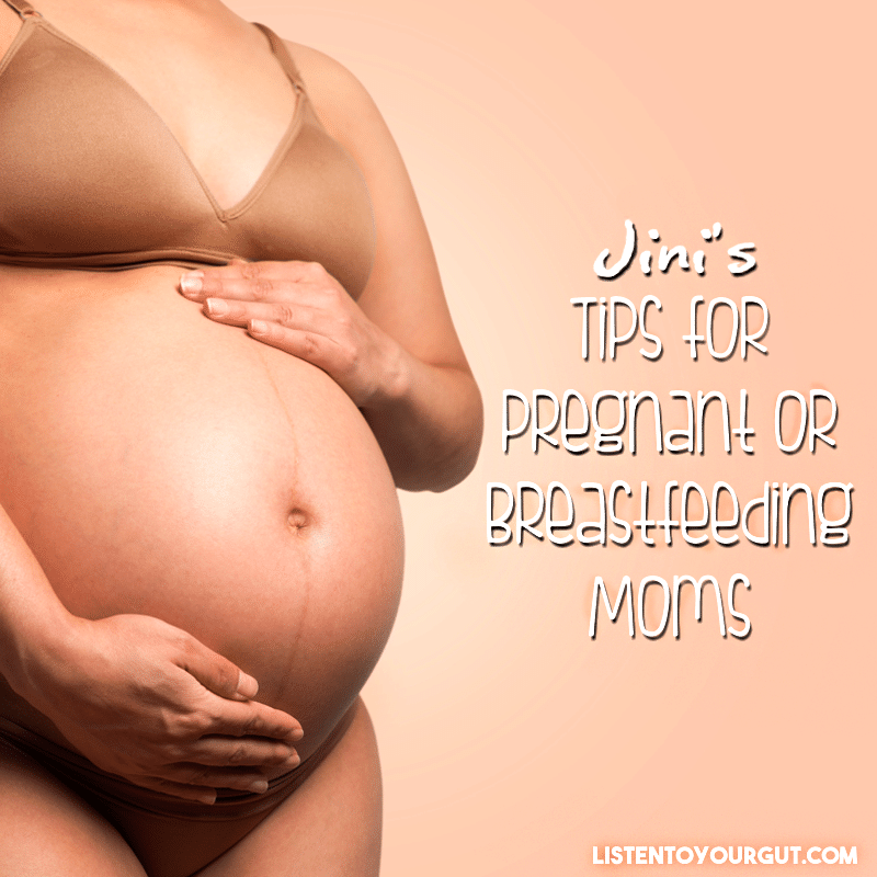 Jini’s Tips for Pregnant or Breastfeeding Moms Jini’s Tips for Pregnant or Breastfeeding Moms